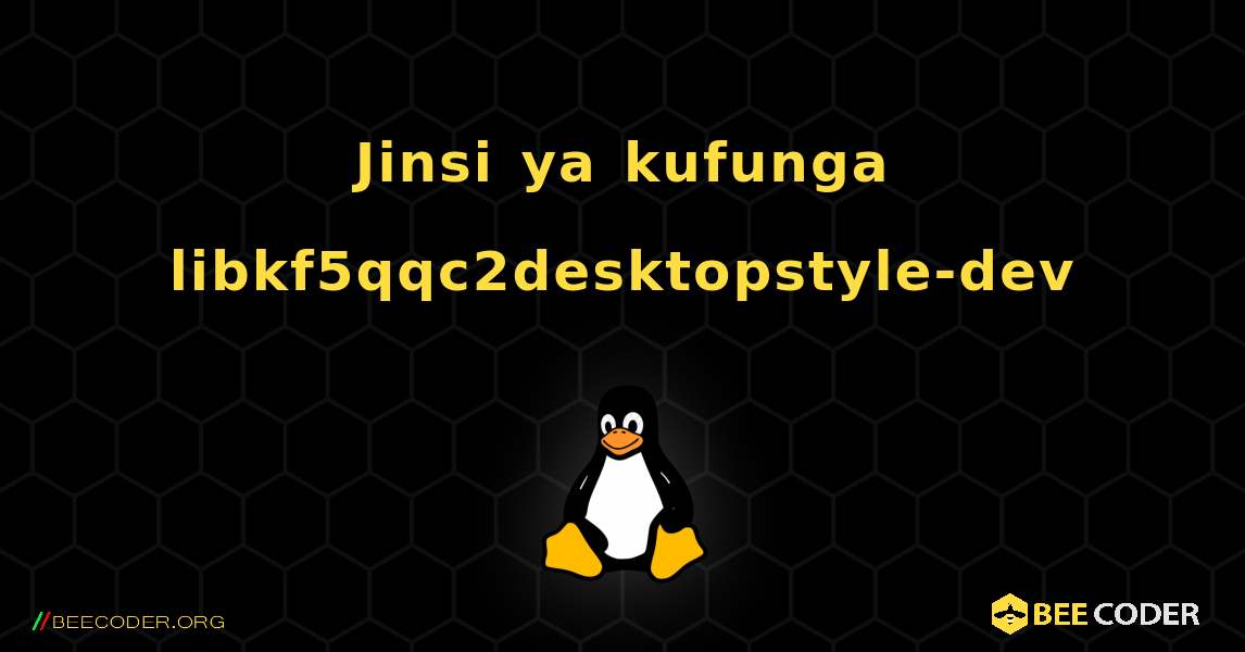 Jinsi ya kufunga libkf5qqc2desktopstyle-dev . Linux