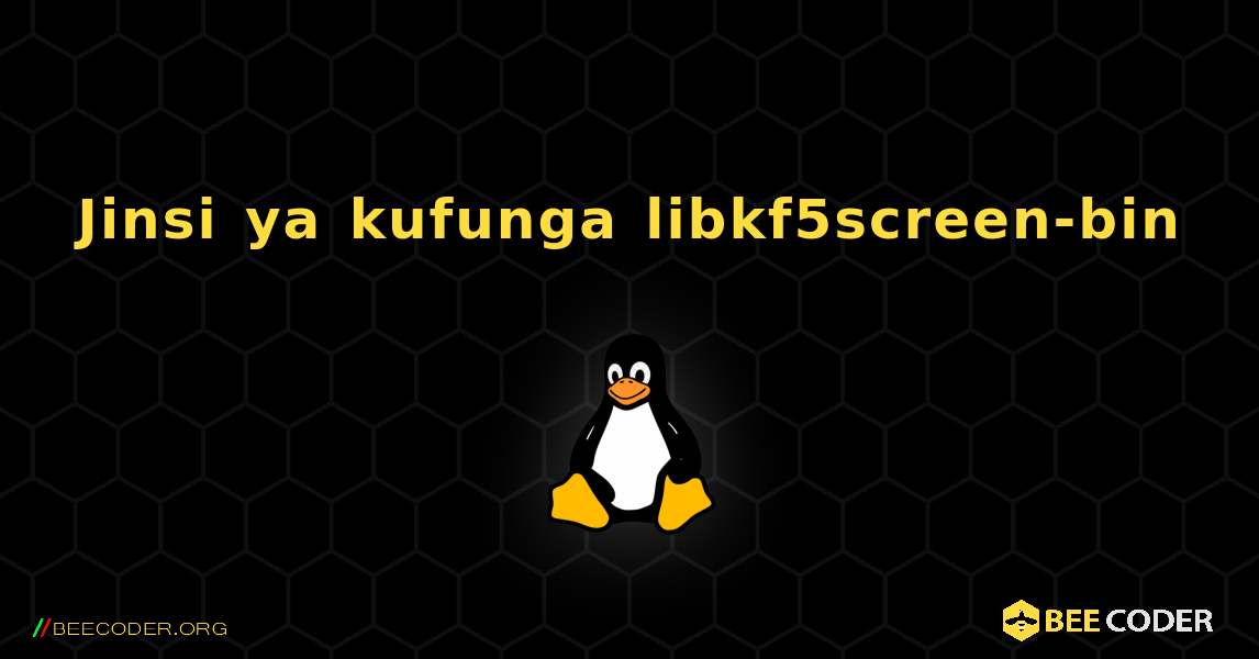 Jinsi ya kufunga libkf5screen-bin . Linux