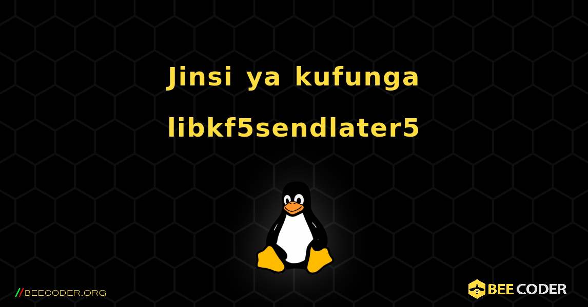Jinsi ya kufunga libkf5sendlater5 . Linux