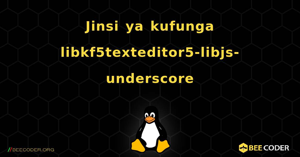 Jinsi ya kufunga libkf5texteditor5-libjs-underscore . Linux