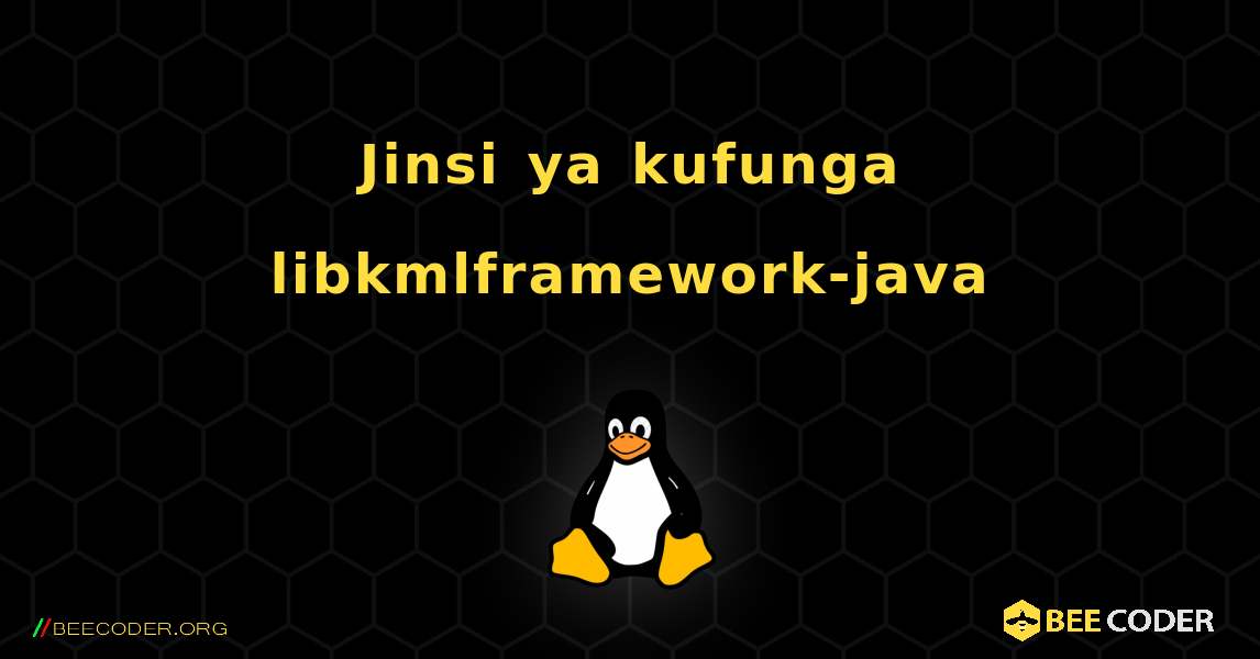 Jinsi ya kufunga libkmlframework-java . Linux