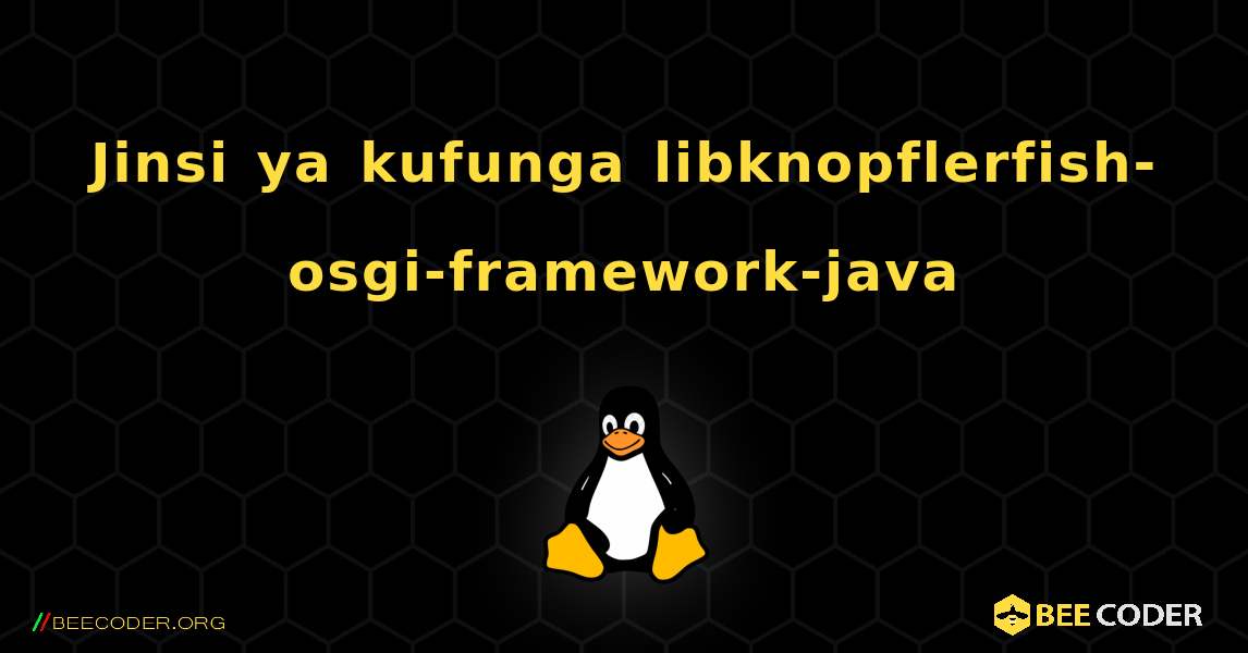 Jinsi ya kufunga libknopflerfish-osgi-framework-java . Linux