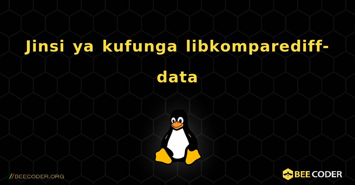 Jinsi ya kufunga libkomparediff-data . Linux