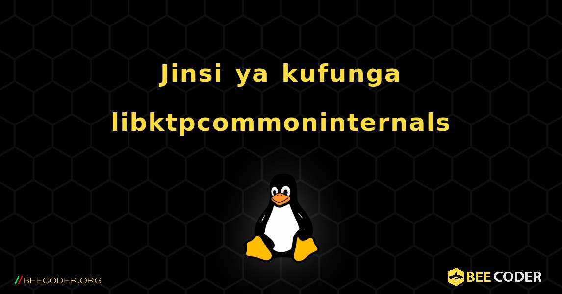 Jinsi ya kufunga libktpcommoninternals . Linux