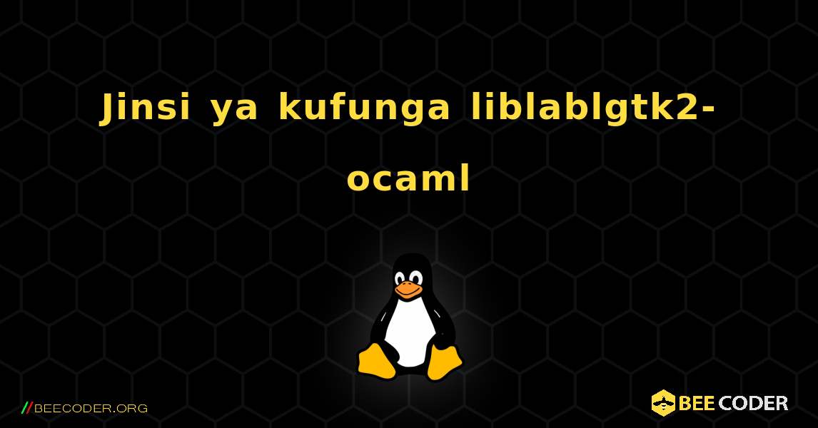 Jinsi ya kufunga liblablgtk2-ocaml . Linux
