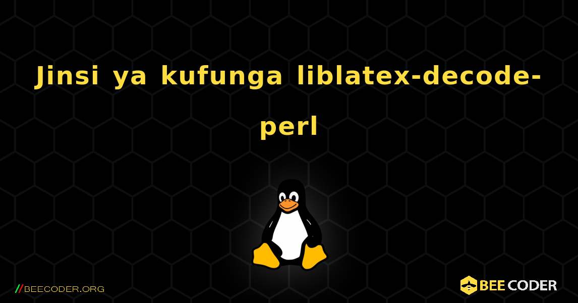 Jinsi ya kufunga liblatex-decode-perl . Linux
