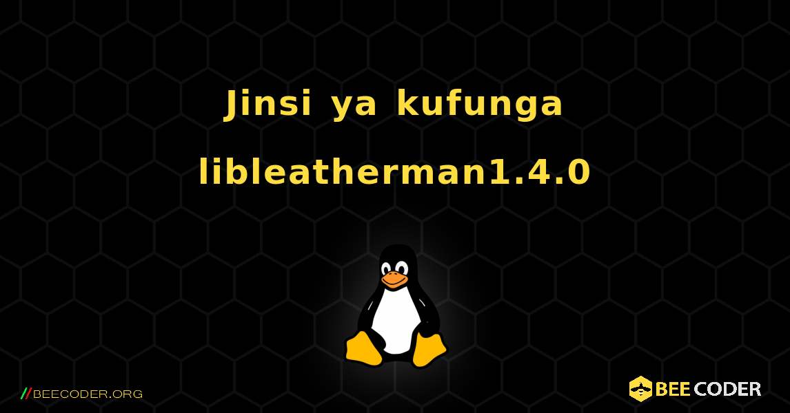 Jinsi ya kufunga libleatherman1.4.0 . Linux