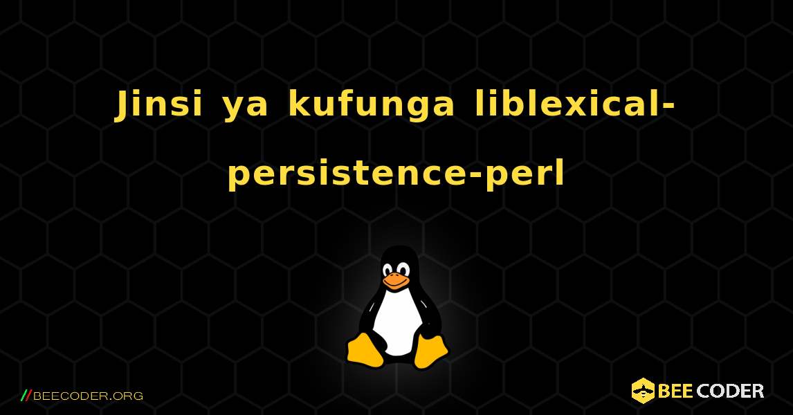 Jinsi ya kufunga liblexical-persistence-perl . Linux