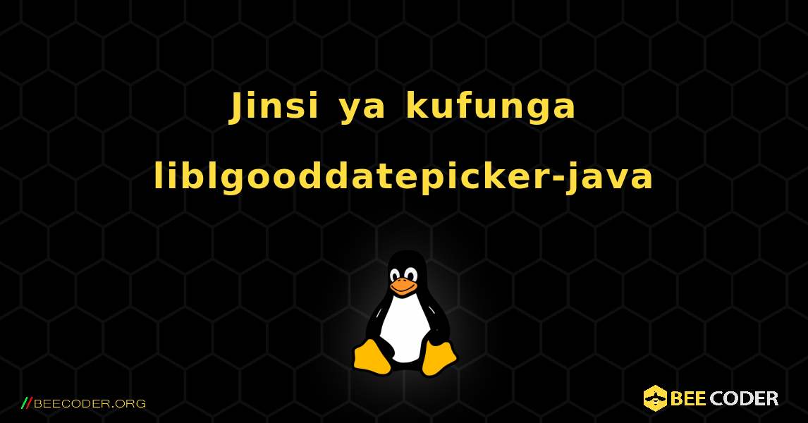 Jinsi ya kufunga liblgooddatepicker-java . Linux