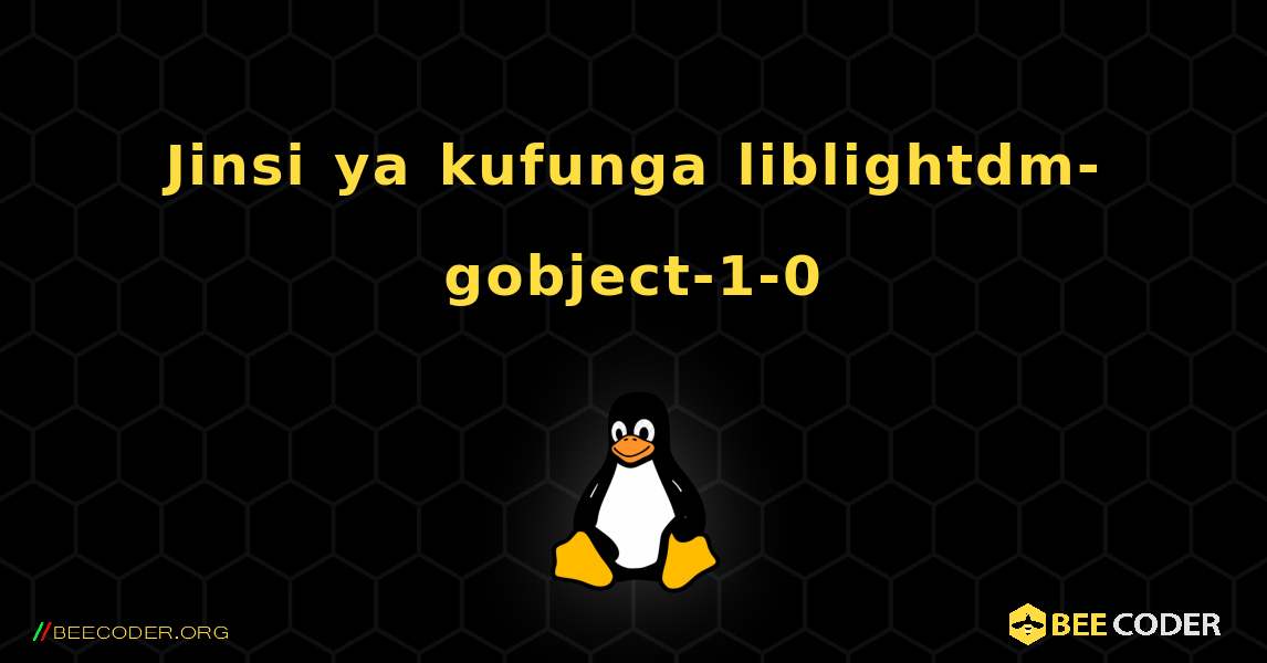 Jinsi ya kufunga liblightdm-gobject-1-0 . Linux