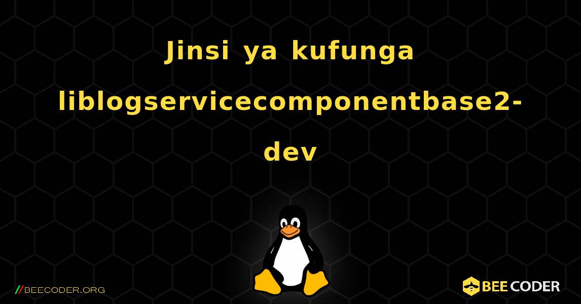 Jinsi ya kufunga liblogservicecomponentbase2-dev . Linux