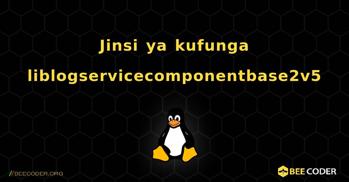Jinsi ya kufunga liblogservicecomponentbase2v5 . Linux
