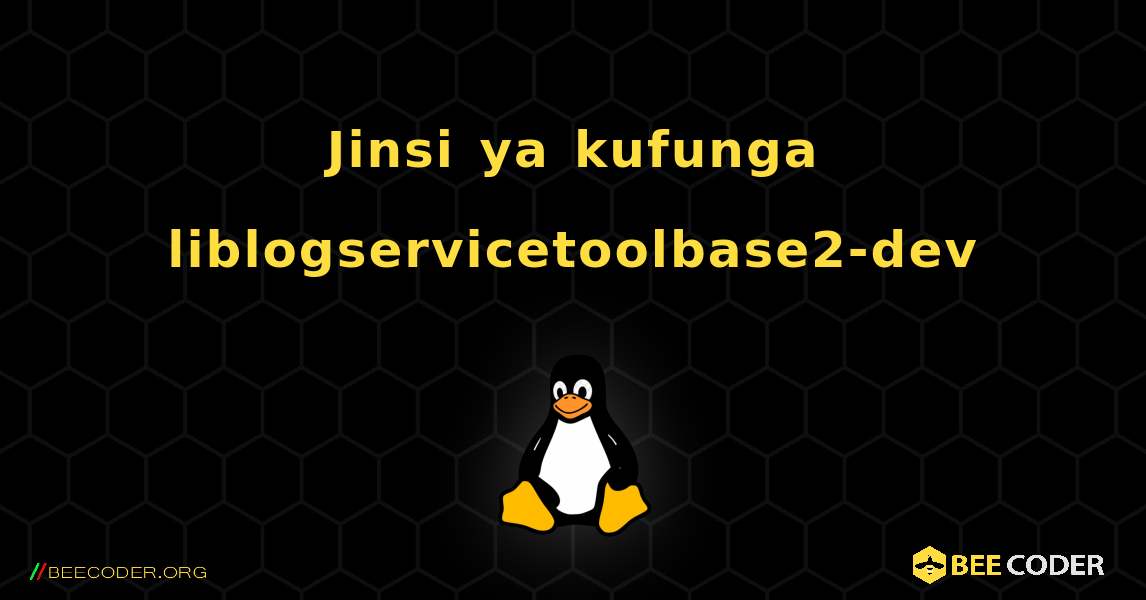 Jinsi ya kufunga liblogservicetoolbase2-dev . Linux