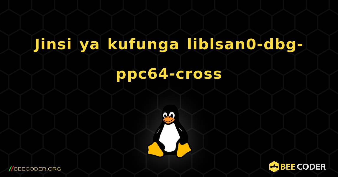 Jinsi ya kufunga liblsan0-dbg-ppc64-cross . Linux