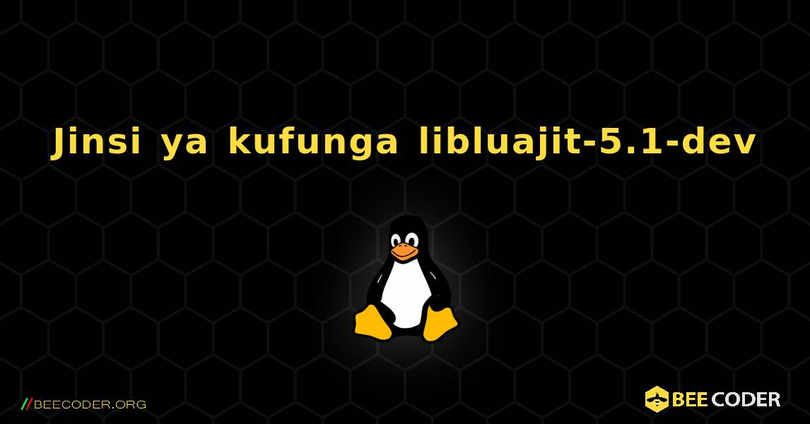 Jinsi ya kufunga libluajit-5.1-dev . Linux