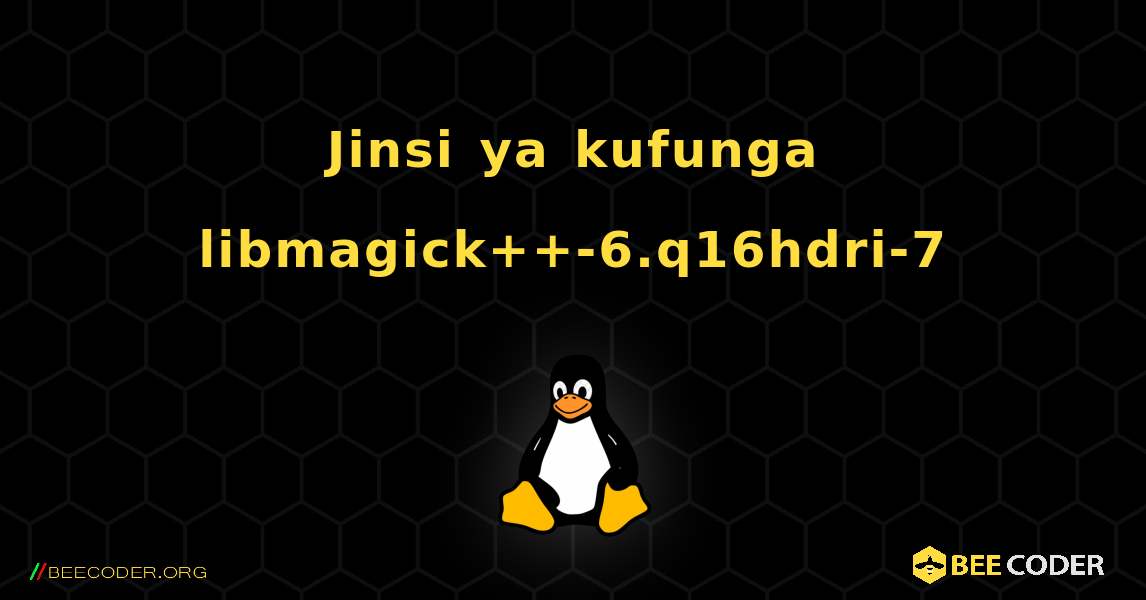 Jinsi ya kufunga libmagick++-6.q16hdri-7 . Linux