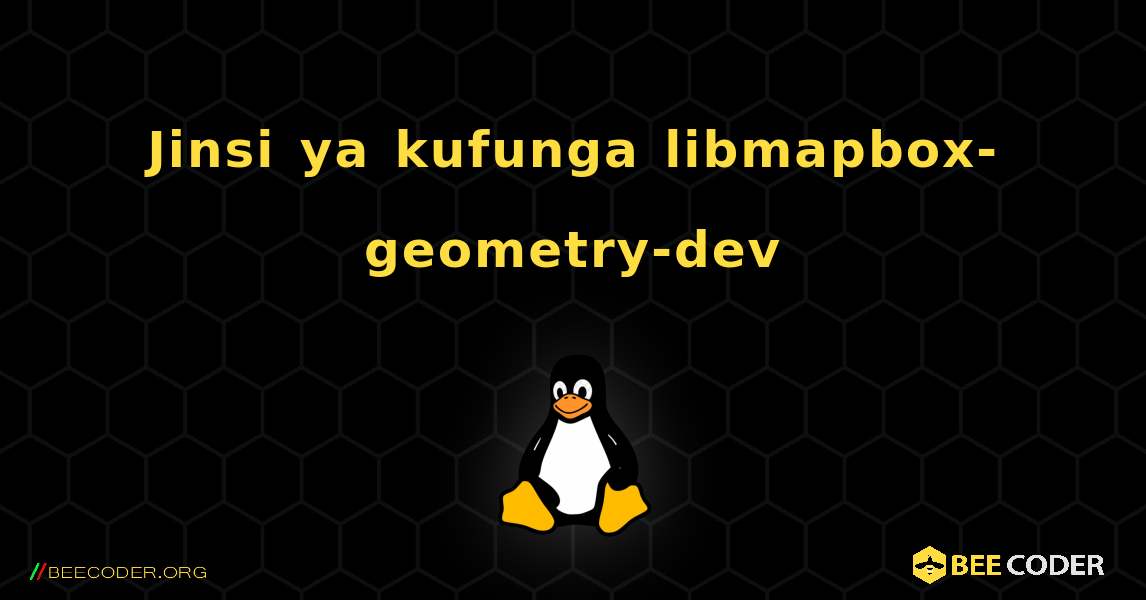 Jinsi ya kufunga libmapbox-geometry-dev . Linux