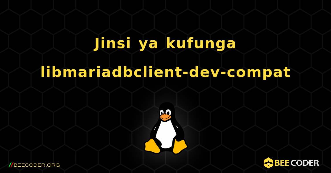 Jinsi ya kufunga libmariadbclient-dev-compat . Linux