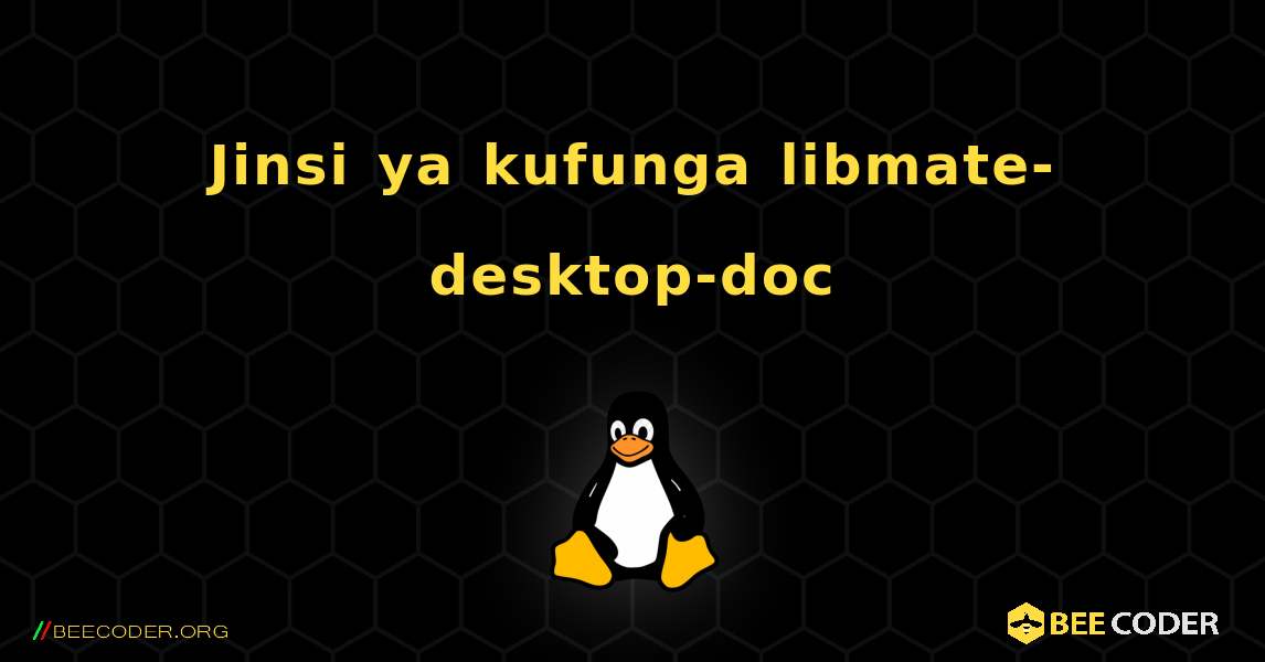 Jinsi ya kufunga libmate-desktop-doc . Linux
