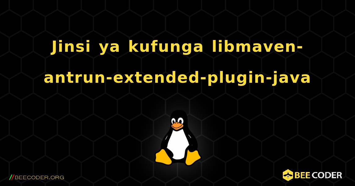 Jinsi ya kufunga libmaven-antrun-extended-plugin-java . Linux