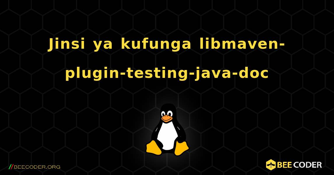 Jinsi ya kufunga libmaven-plugin-testing-java-doc . Linux
