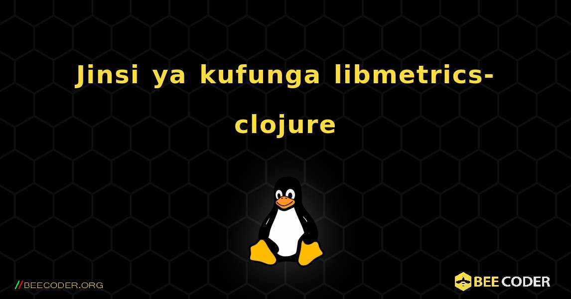 Jinsi ya kufunga libmetrics-clojure . Linux