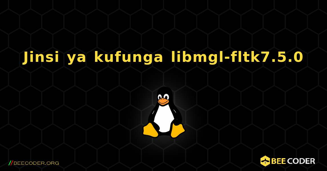 Jinsi ya kufunga libmgl-fltk7.5.0 . Linux