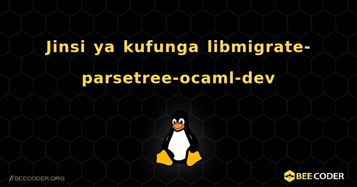 Jinsi ya kufunga libmigrate-parsetree-ocaml-dev . Linux