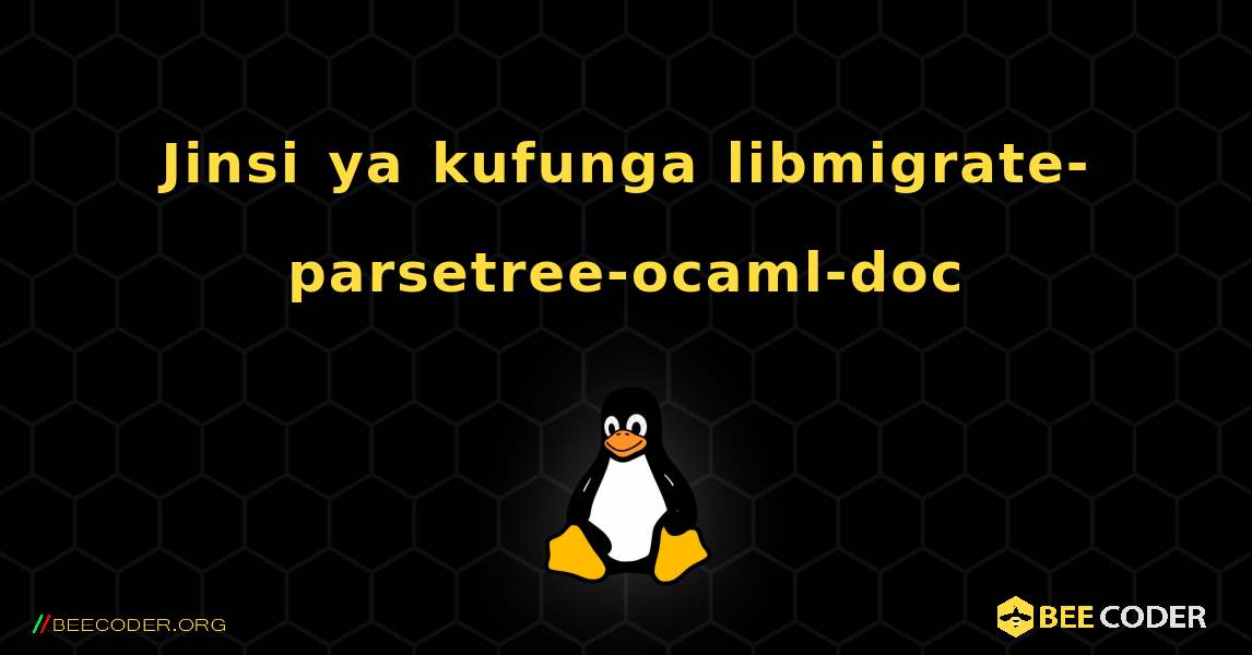 Jinsi ya kufunga libmigrate-parsetree-ocaml-doc . Linux