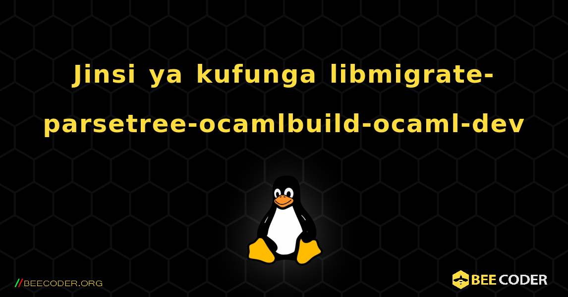 Jinsi ya kufunga libmigrate-parsetree-ocamlbuild-ocaml-dev . Linux
