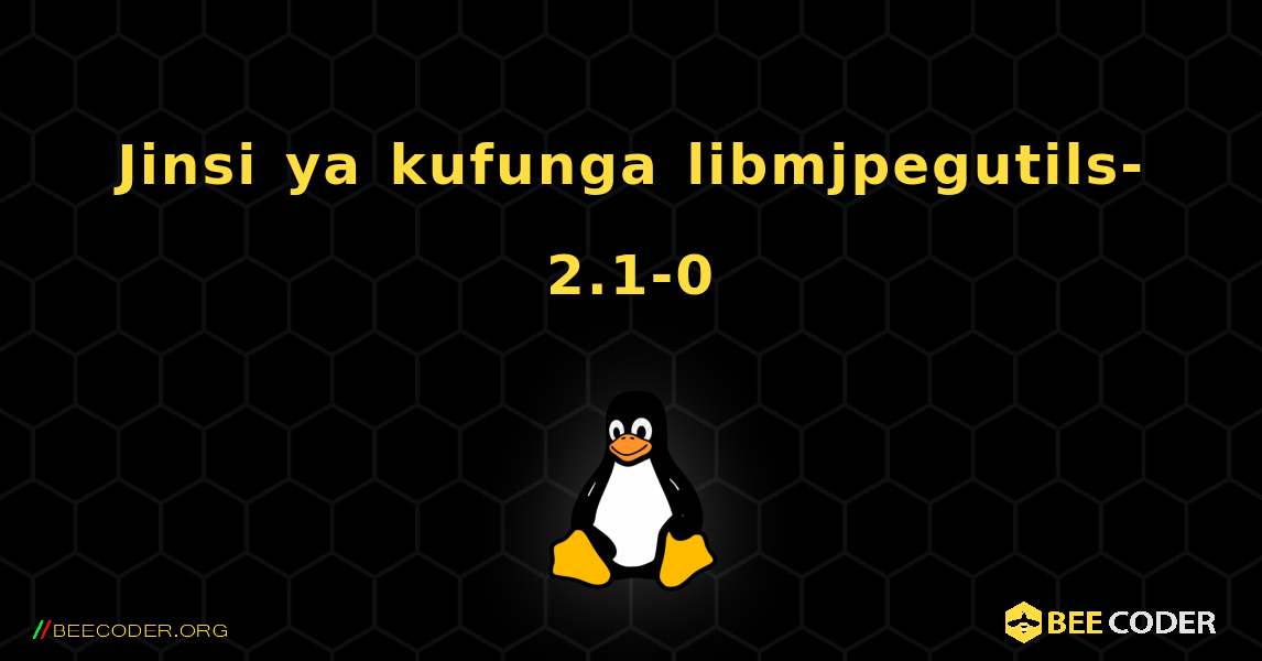 Jinsi ya kufunga libmjpegutils-2.1-0 . Linux