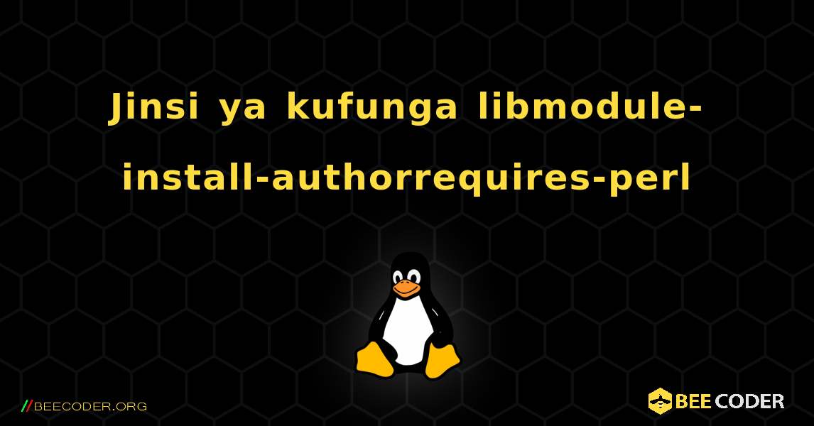 Jinsi ya kufunga libmodule-install-authorrequires-perl . Linux