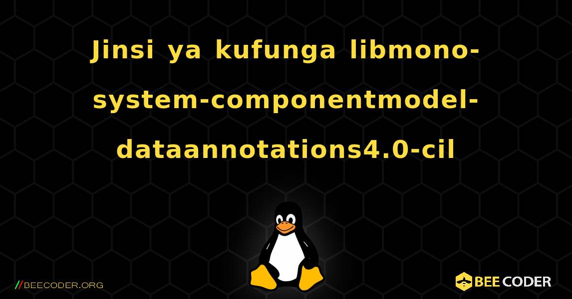 Jinsi ya kufunga libmono-system-componentmodel-dataannotations4.0-cil . Linux