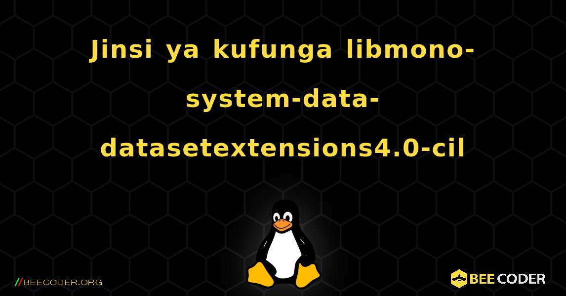 Jinsi ya kufunga libmono-system-data-datasetextensions4.0-cil . Linux