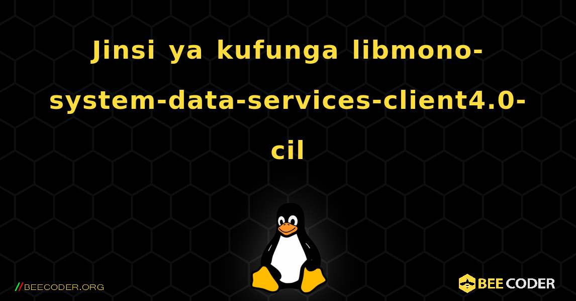 Jinsi ya kufunga libmono-system-data-services-client4.0-cil . Linux