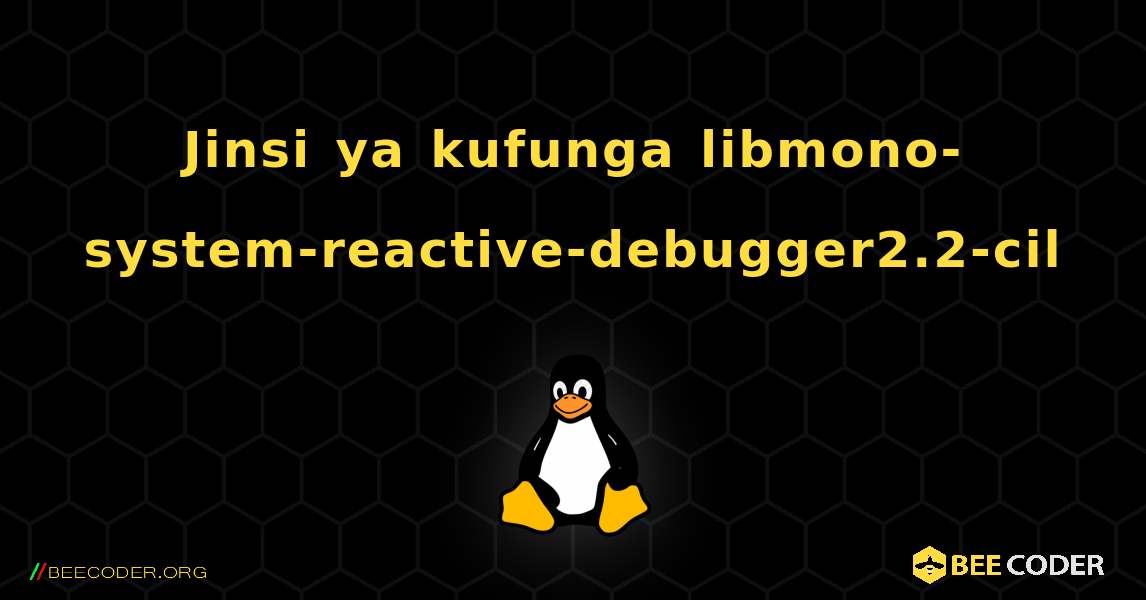 Jinsi ya kufunga libmono-system-reactive-debugger2.2-cil . Linux