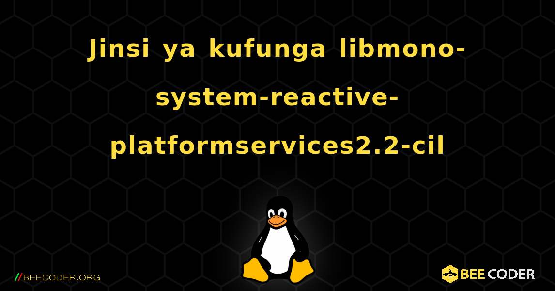 Jinsi ya kufunga libmono-system-reactive-platformservices2.2-cil . Linux