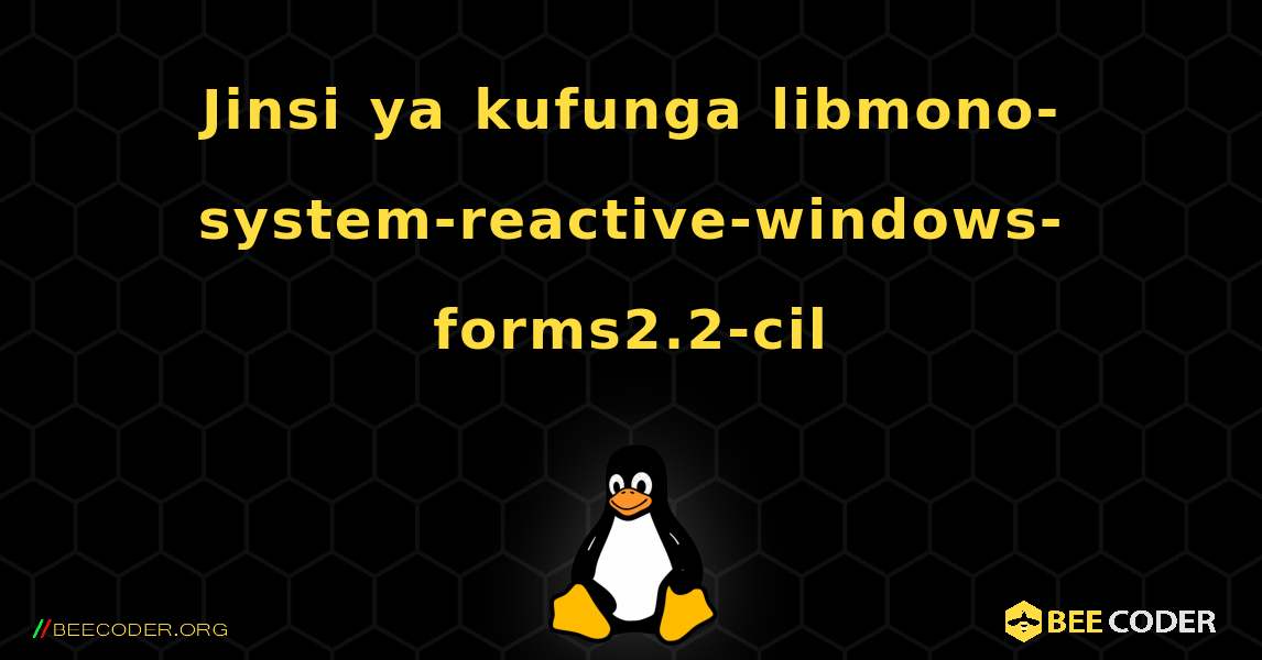 Jinsi ya kufunga libmono-system-reactive-windows-forms2.2-cil . Linux