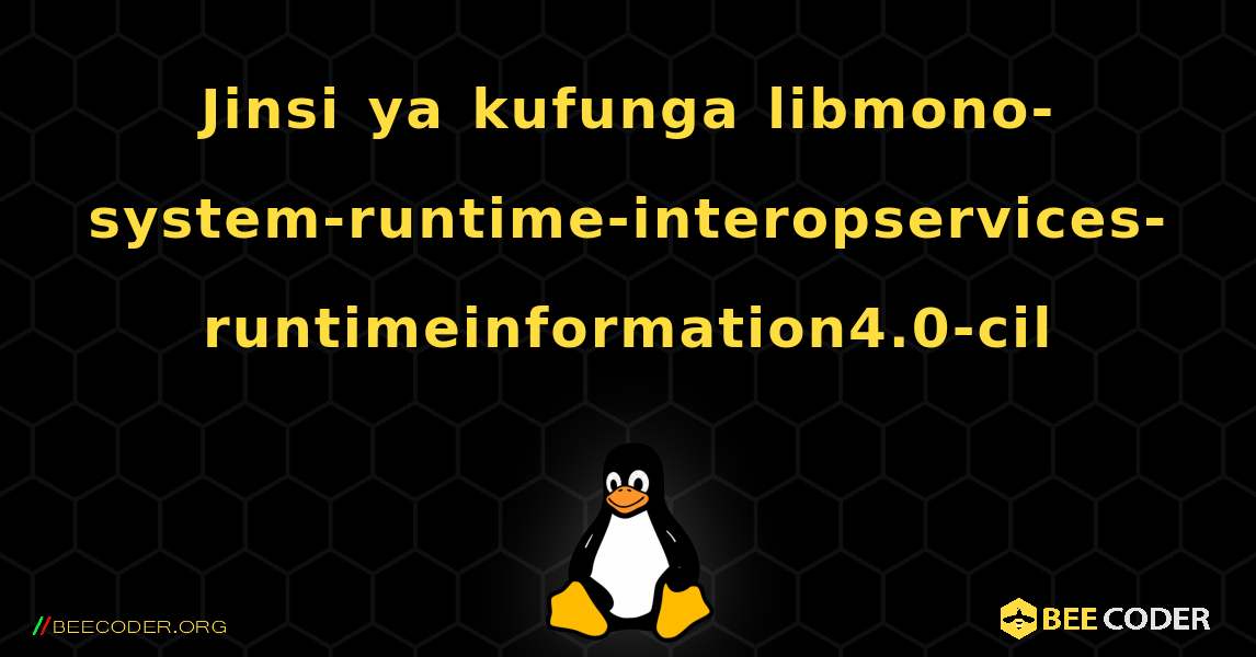 Jinsi ya kufunga libmono-system-runtime-interopservices-runtimeinformation4.0-cil . Linux
