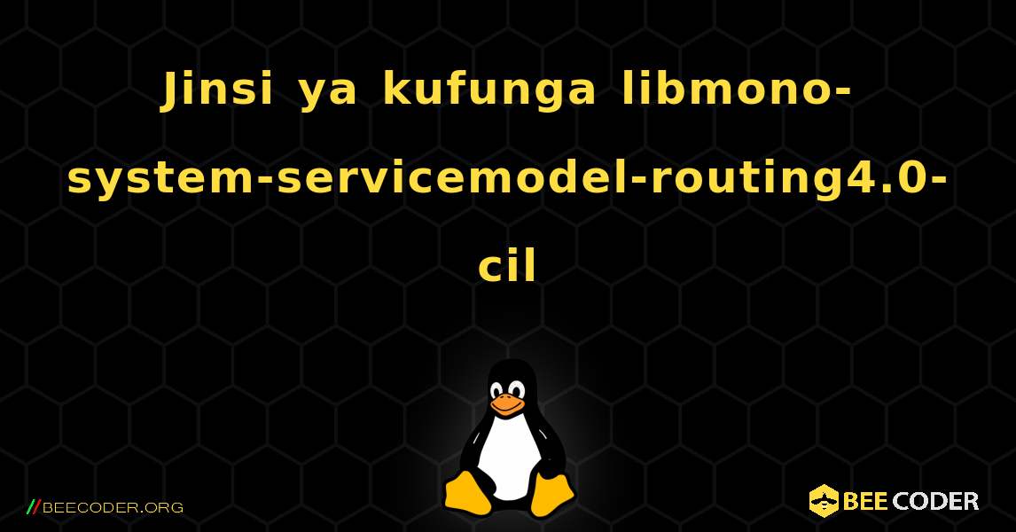 Jinsi ya kufunga libmono-system-servicemodel-routing4.0-cil . Linux