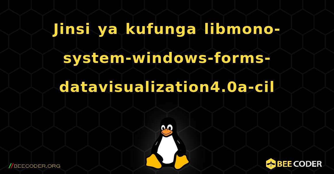 Jinsi ya kufunga libmono-system-windows-forms-datavisualization4.0a-cil . Linux