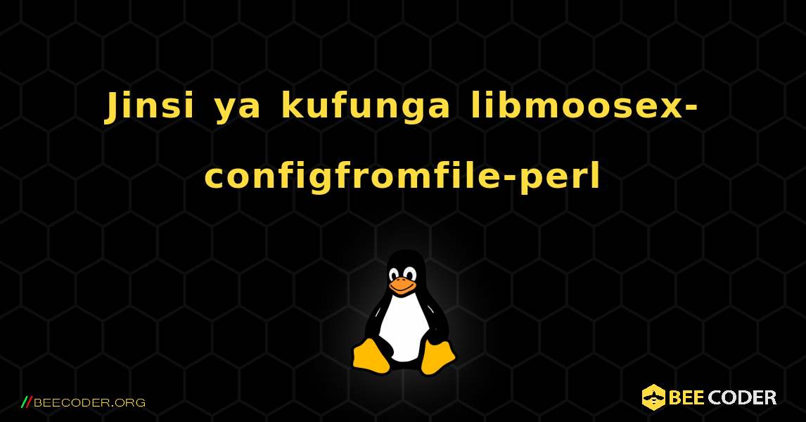 Jinsi ya kufunga libmoosex-configfromfile-perl . Linux