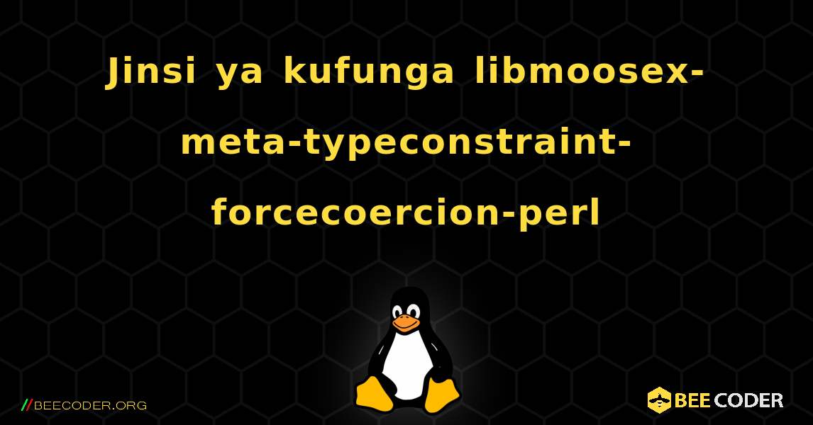 Jinsi ya kufunga libmoosex-meta-typeconstraint-forcecoercion-perl . Linux