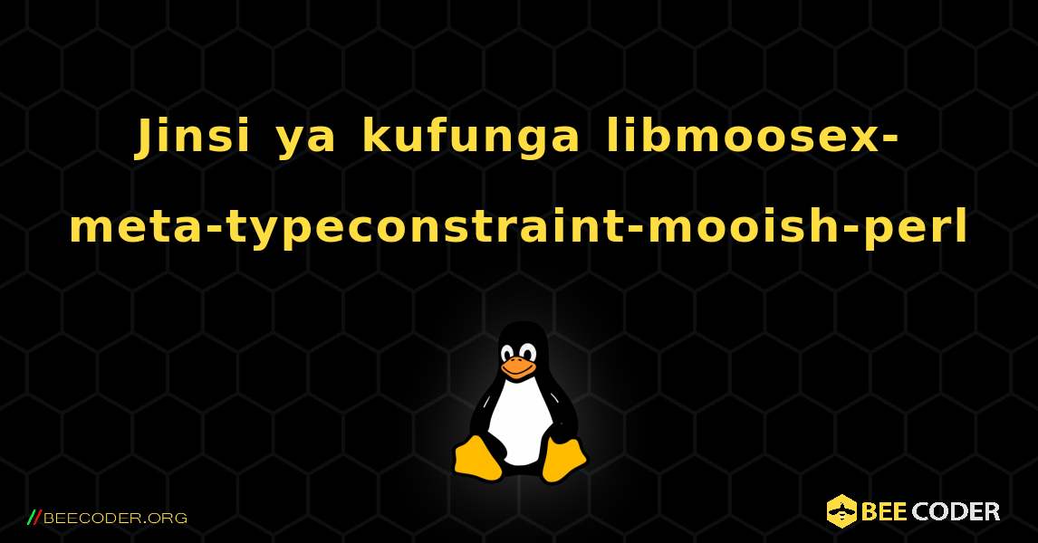 Jinsi ya kufunga libmoosex-meta-typeconstraint-mooish-perl . Linux
