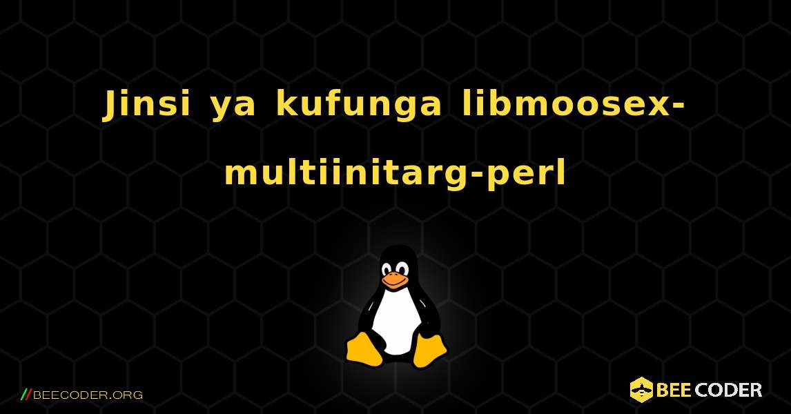 Jinsi ya kufunga libmoosex-multiinitarg-perl . Linux