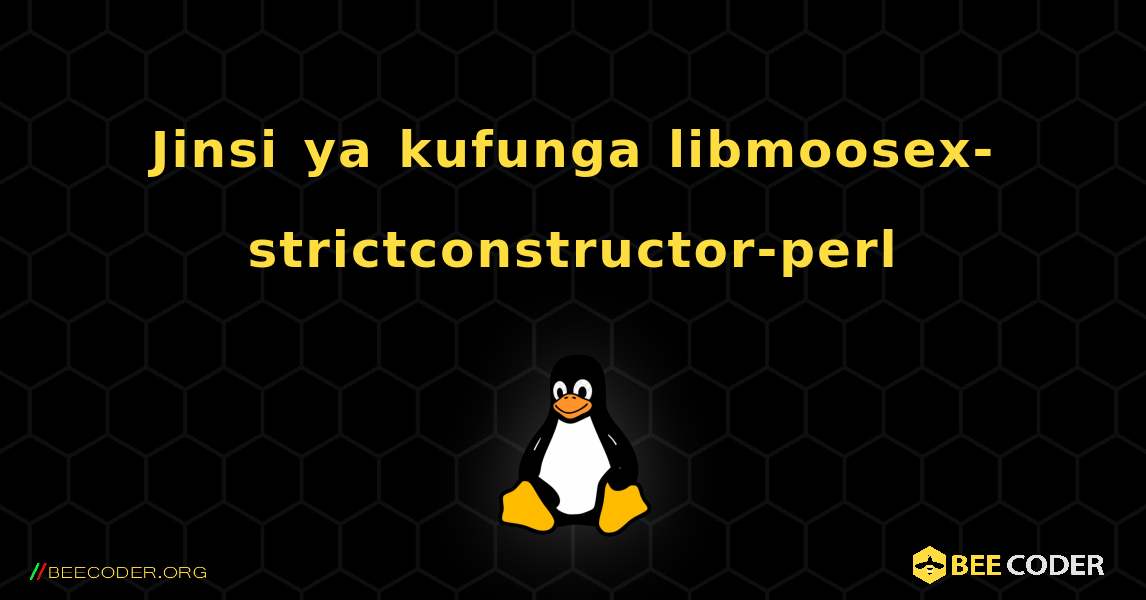 Jinsi ya kufunga libmoosex-strictconstructor-perl . Linux