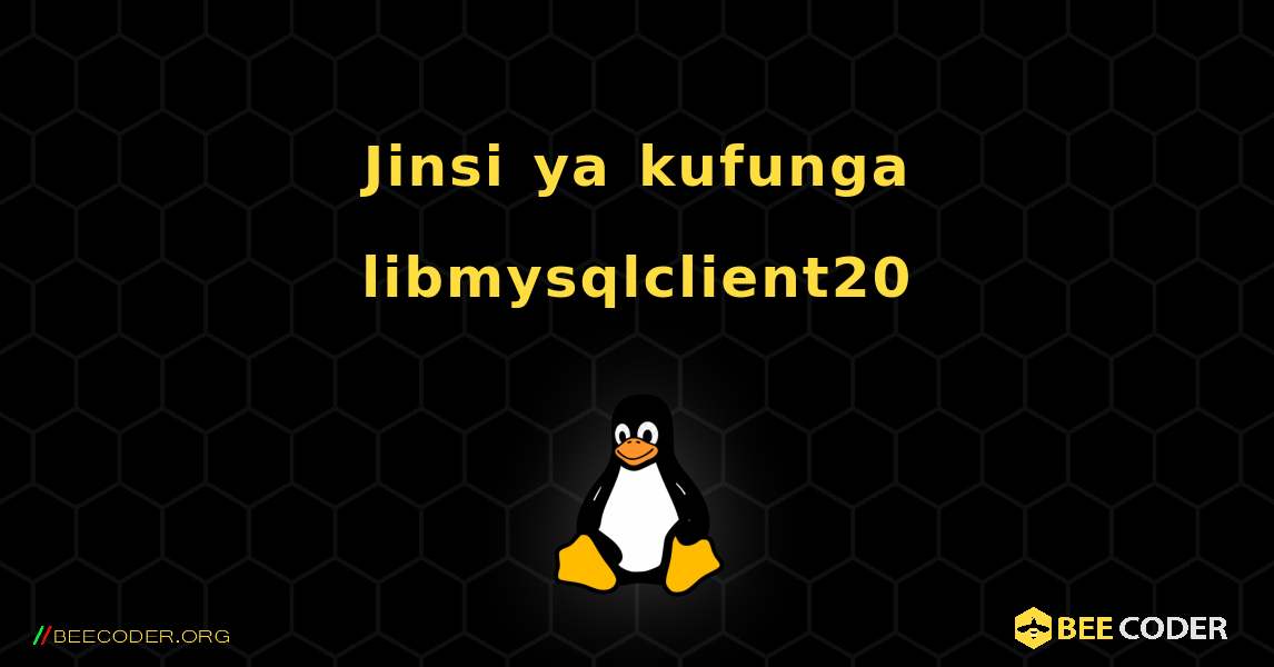 Jinsi ya kufunga libmysqlclient20 . Linux