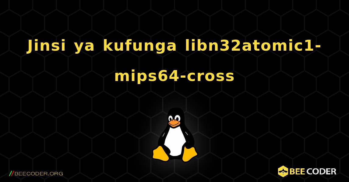 Jinsi ya kufunga libn32atomic1-mips64-cross . Linux