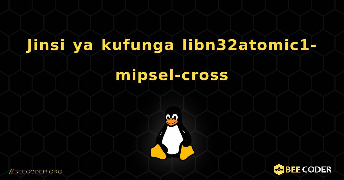 Jinsi ya kufunga libn32atomic1-mipsel-cross . Linux