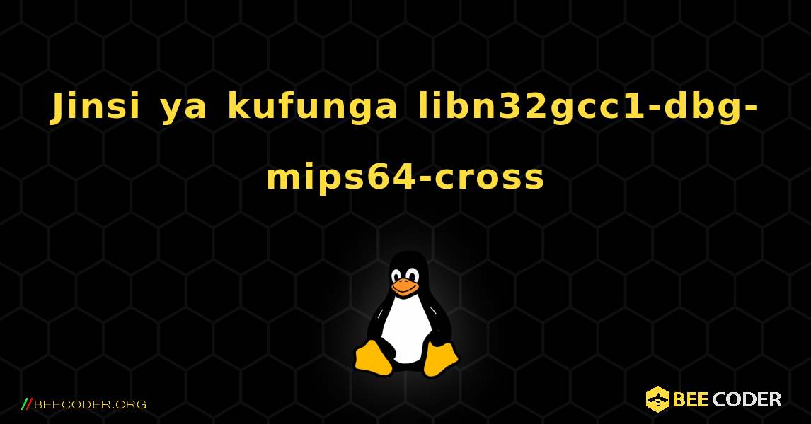 Jinsi ya kufunga libn32gcc1-dbg-mips64-cross . Linux